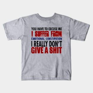 You Have To Excuse Me I Suffer From Emotional Constipation. I Really Don't Give A Shit. Kids T-Shirt